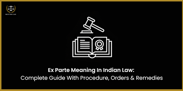 Ex Parte Meaning In Indian Law: A Complete Guide With Procedure, Orders & Remedies